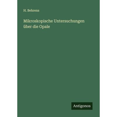 Mikroskopische Untersuchungen über die Opale, Taschenbuch von H. Behrens, Antigonos Verlag, 978-3-386-31988-1