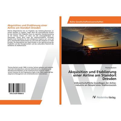 Akquisition und Etablierung einer Airline am Standort Dresden, Taschenbuch von Thomas Bochert, AV Akademikerverlag, 978-3-639-49886-8