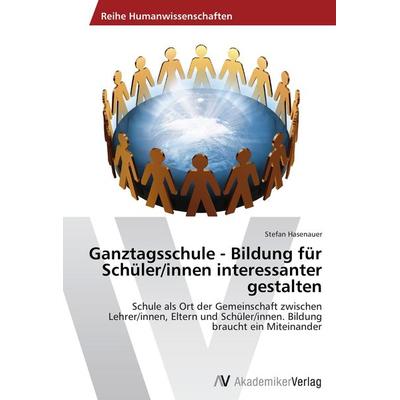 Ganztagsschule - Bildung für Schüler/innen interessanter gestalten, Taschenbuch von Stefan Hasenauer, AV Akademikerverlag, 978-3-639-46170-1