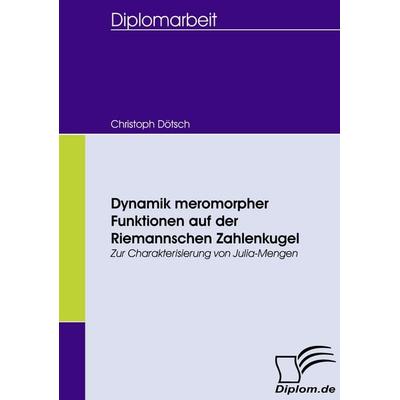 Dynamik meromorpher Funktionen auf der Riemannschen Zahlenkugel, Taschenbuch von Christoph Dötsch, Diplomica Verlag GmbH, 978-3-8366-6026-6