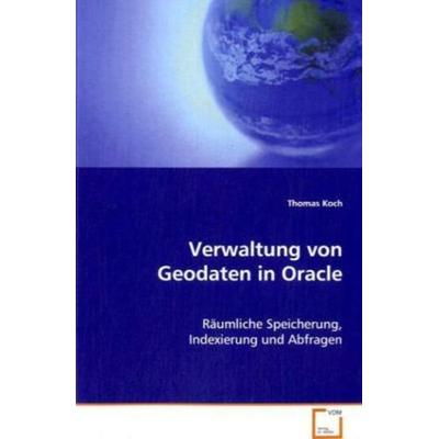 Koch Thomas: Verwaltung von Geodaten in Oracle, Taschenbuch von Thomas Koch, VDM, 978-3-639-07482-6