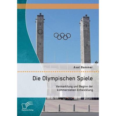 Die Olympischen Spiele: Vermarktung und Beginn der kommerziellen Entwicklung, Taschenbuch von Axel Bammer, Diplomica Verlag GmbH, 978-3-95934-864-5