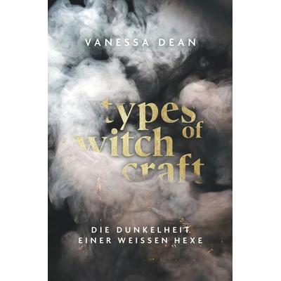 Types of Witchcraft: Die Dunkelheit einer weissen Hexe, Taschenbuch von Vanessa Dean, Tolino Media, 978-3-7592-0723-4