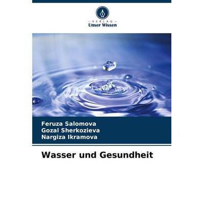 Wasser und Gesundheit, Taschenbuch von Feruza Salomova,Gozal Sherkozieva,Nargiza Ikramova, Verlag Unser Wissen, 978-620-8-76209-4