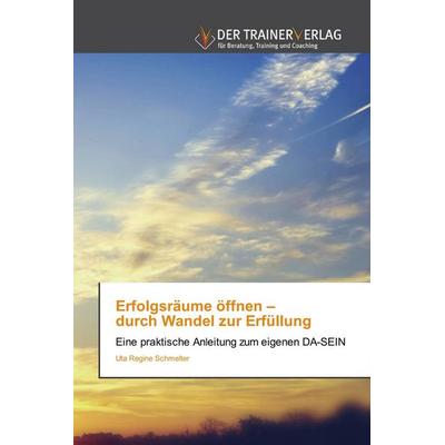 Erfolgsräume öffnen - durch Wandel zur Erfüllung, Taschenbuch von Uta Regine Schmelter, Trainerverlag, 978-620-0-76913-8