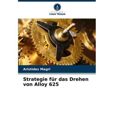 Strategie für das Drehen von Alloy 625, Taschenbuch von Aristides Magri, Verlag Unser Wissen, 978-620-7-22905-5