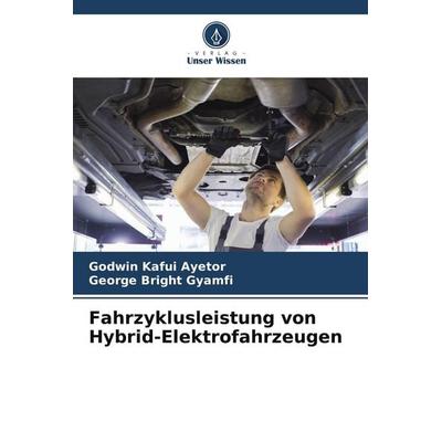 Fahrzyklusleistung von Hybrid-Elektrofahrzeugen, Taschenbuch von Godwin Kafui Ayetor,George Bright Gyamfi, Verlag Unser Wissen, 978-620-9-84683-0