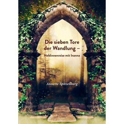 Die sieben Tore der Wandlung, Taschenbuch von Annette Spitzenberg, BoD – Books on Demand, 978-3-7578-0399-5
