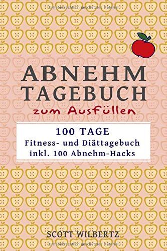 Scott Wilbertz - Abnehmtagebuch zum Ausfüllen: 100 Tage Fitness- und Diättagebuch inkl. 100 Abnehm-Hacks - Preis vom 10.10.2026 11:48:34 h