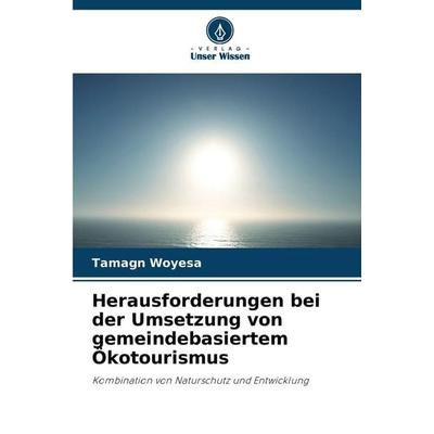 Herausforderungen bei der Umsetzung von gemeindebasiertem Ökotourismus, Taschenbuch von Tamagn Woyesa, Verlag Unser Wissen, 978-620-9-71369-9