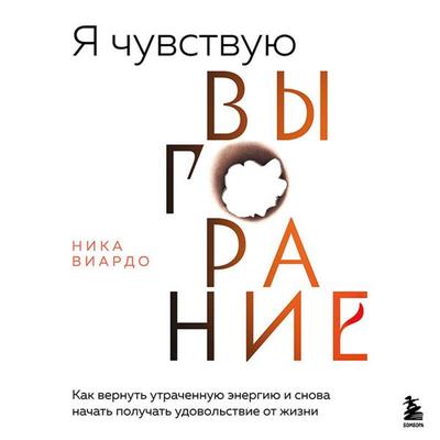 Ya chuvstvuyu vygoranie. Kak vernut utrachennuyu energiyu i snova nachat poluchat udovolstvie ot zhizni - Nika Viardo, Audio, 9785041973735