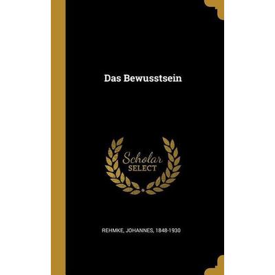 Das Bewusstsein, Gebundene Ausgabe von Johannes Rehmke, Creative Media Partners, LLC, 978-0-274-58858-9