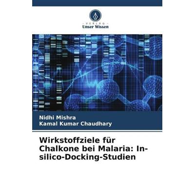 Wirkstoffziele für Chalkone bei Malaria: In-silico-Docking-Studien, Taschenbuch von Nidhi Mishra,Kamal Kumar Chaudhary, Verlag Unser Wissen,