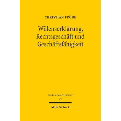 Willenserklärung, Rechtsgeschäft und Geschäftsfähigkeit, Gebundene Ausgabe von Christian Fröde, Mohr Siebeck, 978-3-16-151986-4