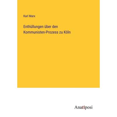 Enthüllungen über den Kommunisten-Prozess zu Köln, Taschenbuch von Karl Marx, Anatiposi Verlag, 978-3-382-05314-7
