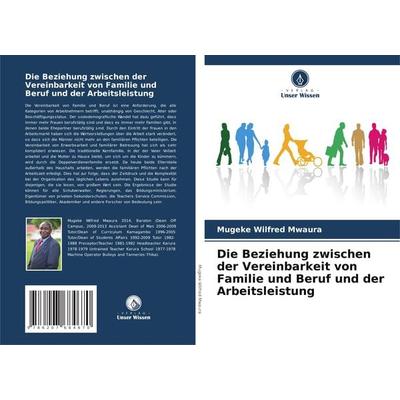 Die Beziehung zwischen der Vereinbarkeit von Familie und Beruf und der Arbeitsleistung, Taschenbuch von Mugeke Wilfred Mwaura, Verlag Unser Wissen,