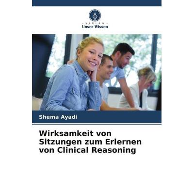 Wirksamkeit von Sitzungen zum Erlernen von Clinical Reasoning, Taschenbuch von Shema Ayadi, Verlag Unser Wissen, 978-620-6-40440-8