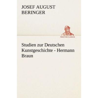 Studien zur Deutschen Kunstgeschichte - Hermann Braun, Taschenbuch von Josef August Beringer, Tredition, 978-3-8424-8851-9