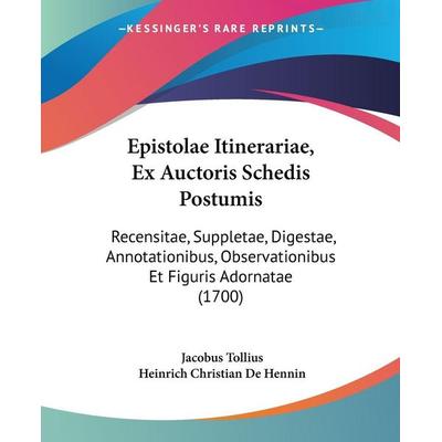 Epistolae Itinerariae, Ex Auctoris Schedis Postumis, Taschenbuch von Jacobus Tollius,Heinrich Christian De Hennin, Kessinger Publishing, LLC,