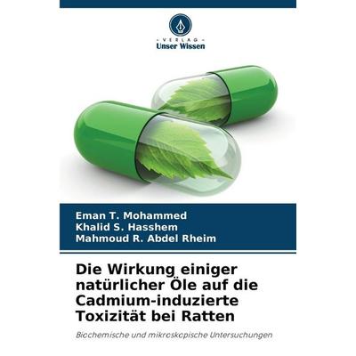 Die Wirkung einiger natürlicher Öle auf die Cadmium-induzierte Toxizität bei Ratten, Taschenbuch von Eman T. Mohammed,Khalid S. Hasshem,Mahmoud R.