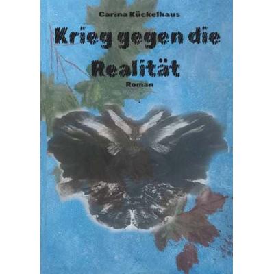 Krieg gegen die Realität, Taschenbuch von Carina Kückelhaus, Buchschmiede, 978-3-99181-928-8