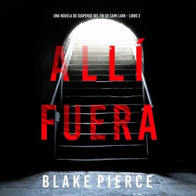 Allí fuera (Una novela de suspense del FBI de Cami Lark - Libro 2) - Blake Pierce, Audio, 9781094389455