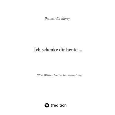 Ich schenke dir heute ..., Taschenbuch von Bernhardin Mercy, Tredition, 978-3-347-72371-9