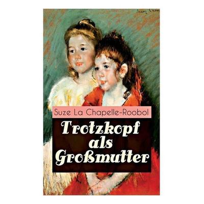Trotzkopf als Großmutter, Taschenbuch von Suze La Chapelle-Roobol, 1517 Publishing, 978-80-273-1084-5