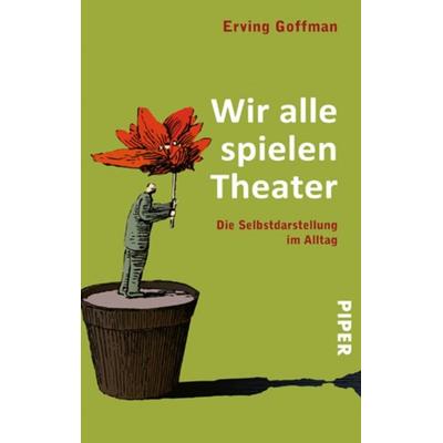 Wir alle spielen Theater, Taschenbuch von Erving Goffman, Piper Taschenbuch, 978-3-492-23891-5