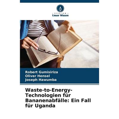 Waste-to-Energy-Technologien für Bananenabfälle: Ein Fall für Uganda, Taschenbuch von Robert Gumisiriza,Oliver Hensel,Joseph Hawumba, Verlag Unser