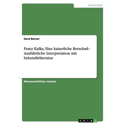 Franz Kafka, Eine kaiserliche Botschaft - Ausführliche Interpretation mit Sekundärliteratur, Taschenbuch von Gerd Berner, GRIN, 978-3-656-15292-7