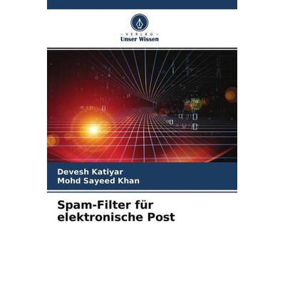 Spam-Filter für elektronische Post, Taschenbuch von Devesh Katiyar,Mohd Sayeed Khan, Verlag Unser Wissen, 978-620-4-62097-8