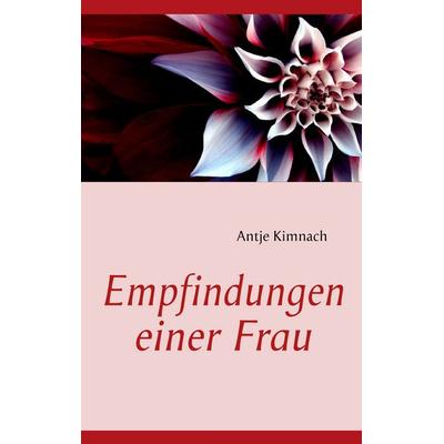 Empfindungen einer Frau, Taschenbuch von Antje Kimnach, BoD – Books on Demand, 978-3-8370-9562-3