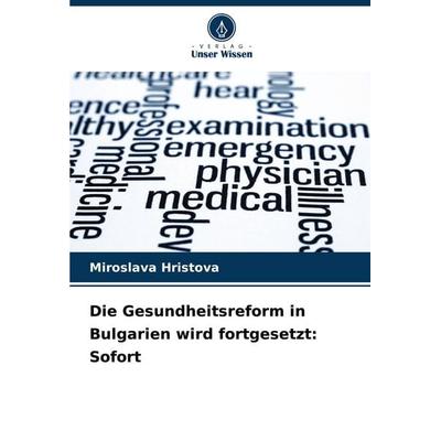 Die Gesundheitsreform in Bulgarien wird fortgesetzt: Sofort, Taschenbuch von Miroslava Hristova, Verlag Unser Wissen, 978-620-8-91845-3