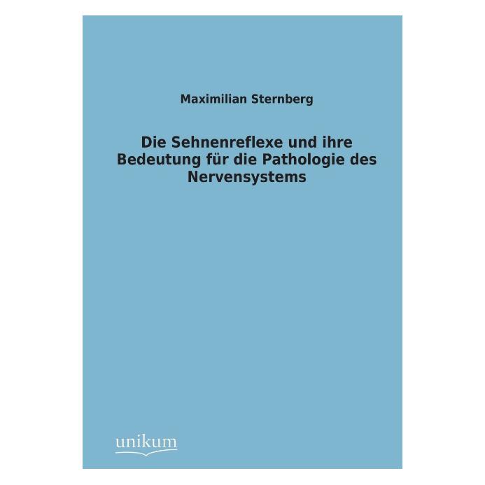 Unikum Die Sehnenreflexe und ihre Bedeutung für die Pathologie des Nervensystems (Deutsch, Softcover, Maximilian Sternberg) (55482410)