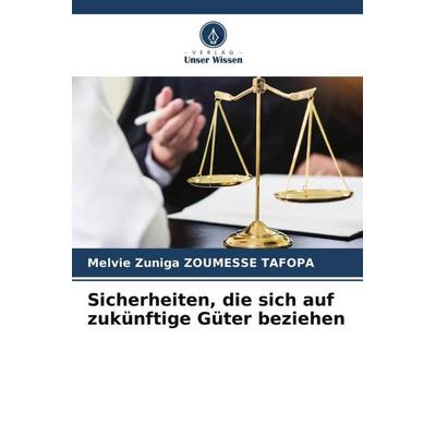Sicherheiten, die sich auf zukünftige Güter beziehen, Taschenbuch von Melvie Zuniga Zoumesse Tafopa, Verlag Unser Wissen, 978-620-5-87744-9