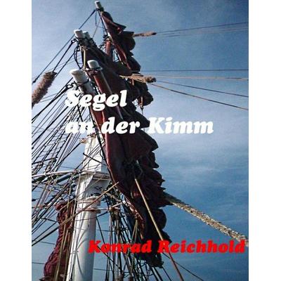 Segel an der Kimm, Taschenbuch von Konrad Reichhold, BoD – Books on Demand, 978-3-7412-3778-2