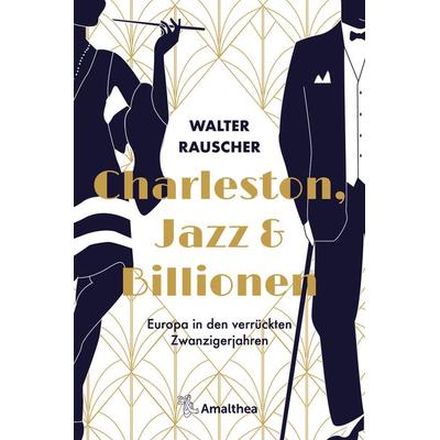 Charleston, Jazz & Billionen, Gebundene Ausgabe von Walter Rauscher, Amalthea Signum, 978-3-99050-146-7