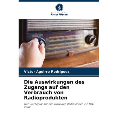 Die Auswirkungen des Zugangs auf den Verbrauch von Radioprodukten, Taschenbuch von Víctor Aguirre Rodríguez, Verlag Unser Wissen, 978-620-6-54674-0