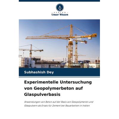 Experimentelle Untersuchung von Geopolymerbeton auf Glaspulverbasis, Taschenbuch von Subhashish Dey, Verlag Unser Wissen, 978-620-7-05368-1