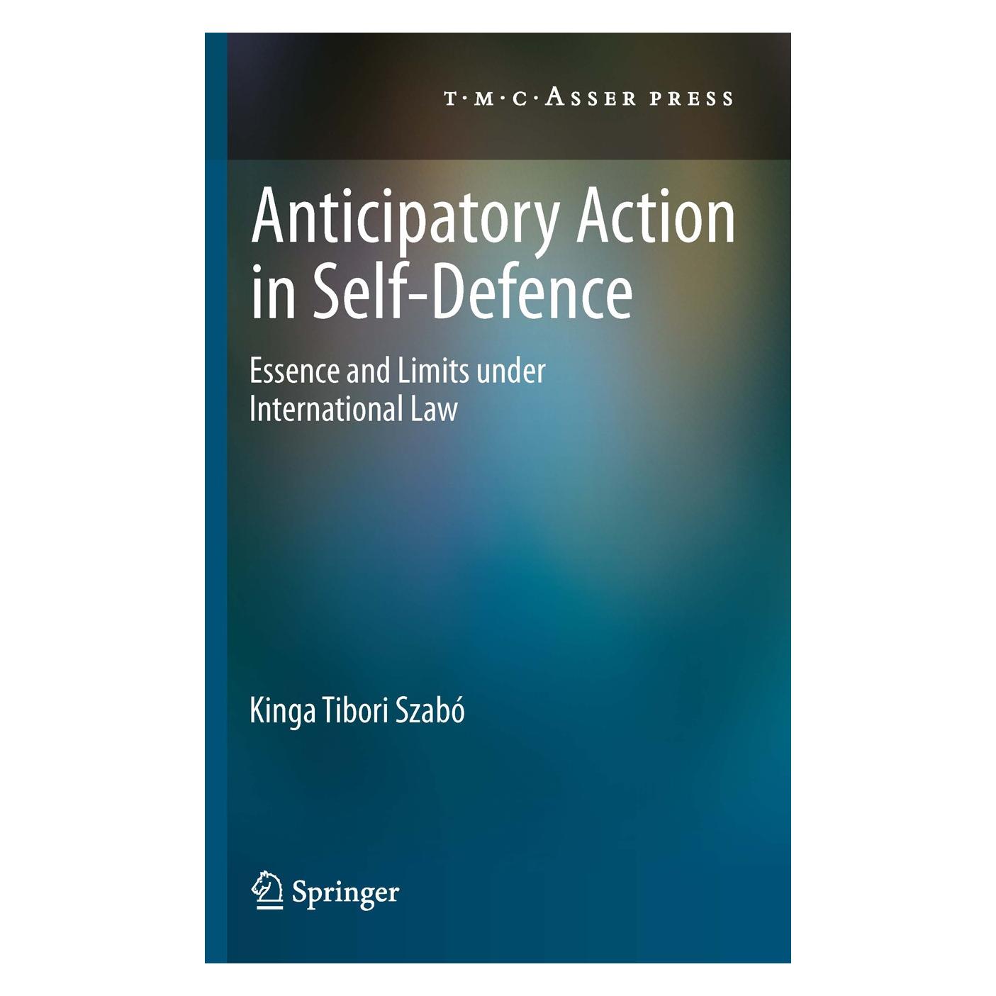 T.M.C. Asser Press Anticipatory Action in Self-Defence (Englisch, Hardcover, Kinga Tibori Szabó) (9789067047951)