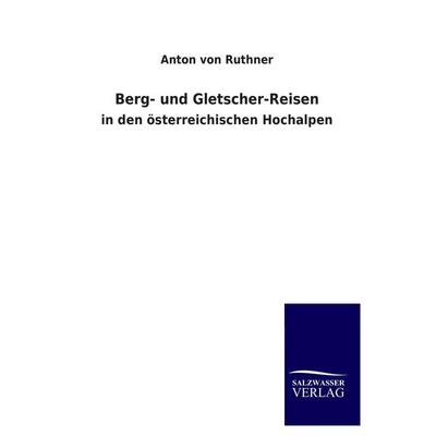 Berg- und Gletscher-Reisen, Taschenbuch von Anton Ruthner, Salzwasser, 978-3-8460-2483-6