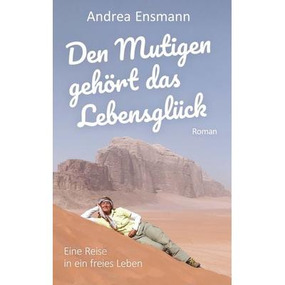 Den Mutigen gehört das Lebensglück, Taschenbuch von Andrea Ensmann, Buchschmiede, 978-3-99165-696-8