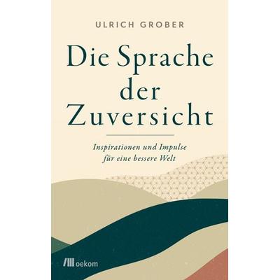 Die Sprache der Zuversicht, Gebundene Ausgabe von Ulrich Grober, Oekom verlag, 978-3-96238-368-8