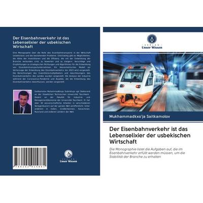 Der Eisenbahnverkehr ist das Lebenselixier der usbekischen Wirtschaft, Taschenbuch von Mukhammadkxo'ja Saitkamolov, Verlag Unser Wissen,