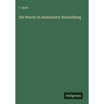 Die Nautik in elementarer Behandlung, Gebundene Ausgabe von F. Bolte, Antigonos Verlag, 978-3-563-94106-5
