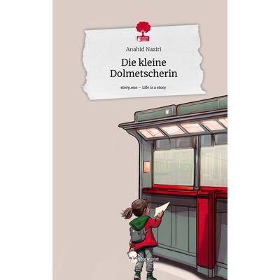 Die kleine Dolmetscherin. Life is a Story - story.one, Gebundene Ausgabe von Anahid Naziri, Storylution, 978-3-7115-4234-2