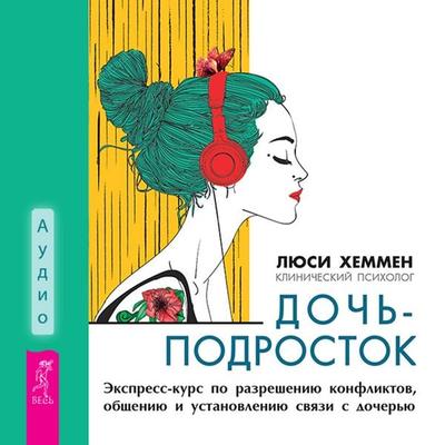 Parenting a Teen Girl: A Crash Course on Conflict, Communication and Connection with Your Teenage Daughter - Lucie Hemmen, Audio, 9785957360759