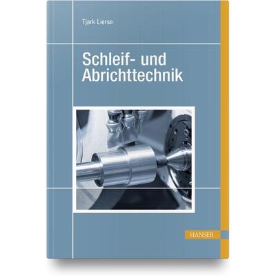 Schleif- und Abrichttechnik, Gebundene Ausgabe von Tjark Lierse, Carl Hanser, 978-3-446-46190-1