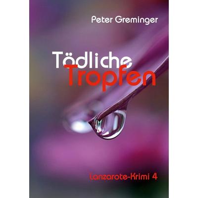 Tödliche Tropfen, Taschenbuch von Peter Greminger, BoD – Books on Demand, 978-3-8192-0769-3